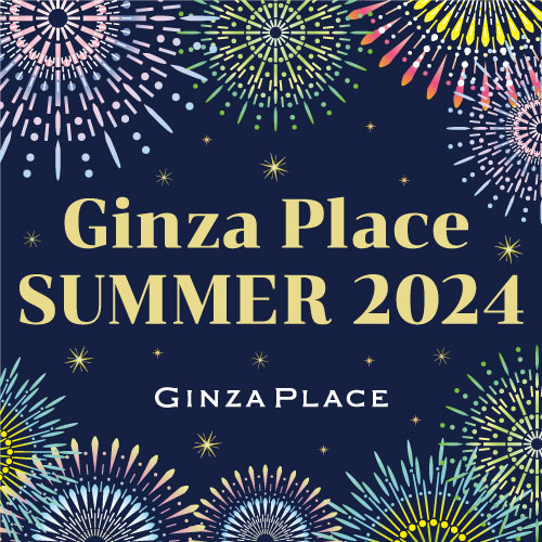 GINZA PLACE SUMMER 2024