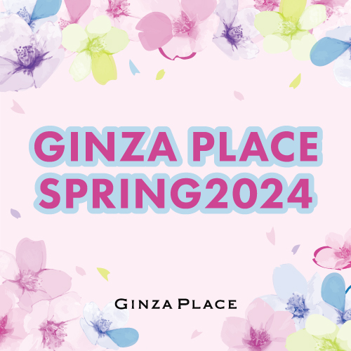 GINZA PLACE SPRING 2024